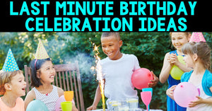 Last Minute Birthday Celebration Ideas